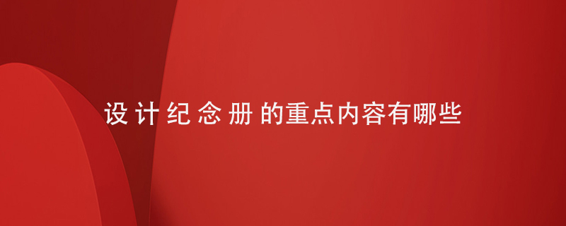 設(shè)計紀(jì)念冊的重點內(nèi)容有哪些