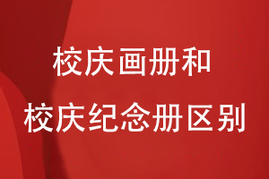 學校校慶畫冊和學校校慶紀念冊的區(qū)別
