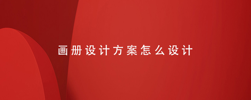 畫冊設(shè)計(jì)方案怎么設(shè)計(jì)