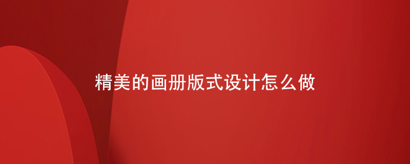 精美的畫冊(cè)版式設(shè)計(jì)怎么做